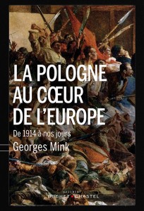 « La Pologne au cœur de l’Europe, de 1914 à nos jours » de Georges Mink (Buchet Chastel, 2015)